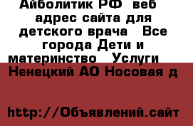 Айболитик.РФ  веб – адрес сайта для детского врача - Все города Дети и материнство » Услуги   . Ненецкий АО,Носовая д.